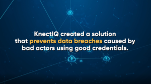 KnectIQ created a solution that prevents data breaches caused by bad actors using good credentials.